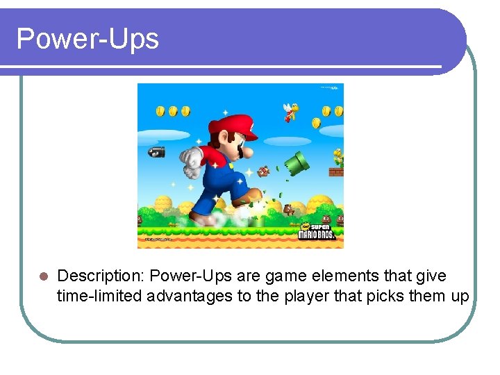 Power-Ups l Description: Power-Ups are game elements that give time-limited advantages to the player Power-Ups l Description: Power-Ups are game elements that give time-limited advantages to the player
