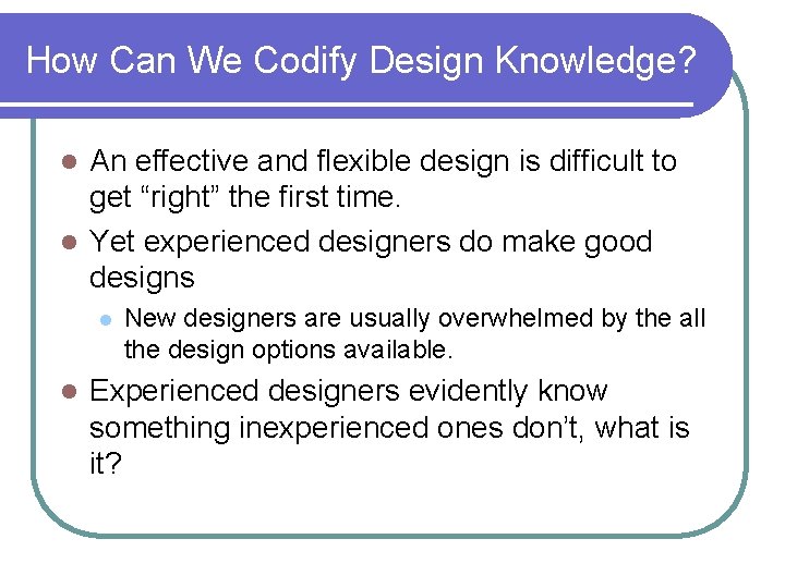 How Can We Codify Design Knowledge? An effective and flexible design is difficult to How Can We Codify Design Knowledge? An effective and flexible design is difficult to