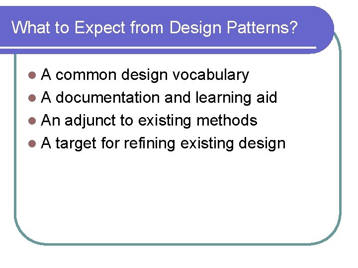 What to Expect from Design Patterns? l. A common design vocabulary l A documentation What to Expect from Design Patterns? l. A common design vocabulary l A documentation