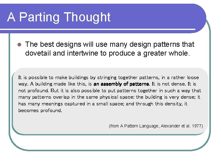 A Parting Thought l The best designs will use many design patterns that dovetail A Parting Thought l The best designs will use many design patterns that dovetail