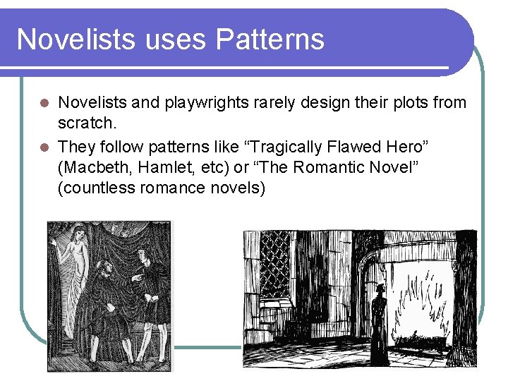 Novelists uses Patterns Novelists and playwrights rarely design their plots from scratch. l They Novelists uses Patterns Novelists and playwrights rarely design their plots from scratch. l They