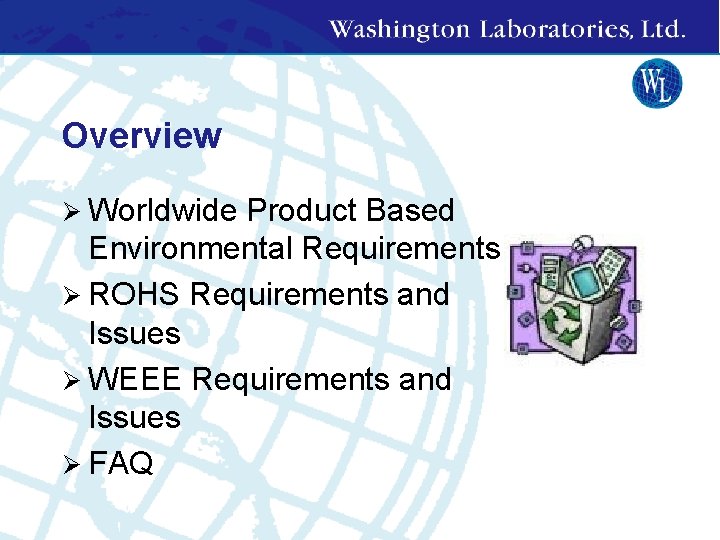 Overview Ø Worldwide Product Based Environmental Requirements Ø ROHS Requirements and Issues Ø WEEE