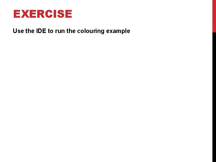 EXERCISE Use the IDE to run the colouring example 