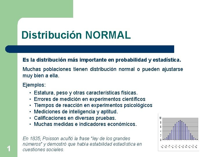 Distribución NORMAL Es la distribución más importante en probabilidad y estadística. Muchas poblaciones tienen