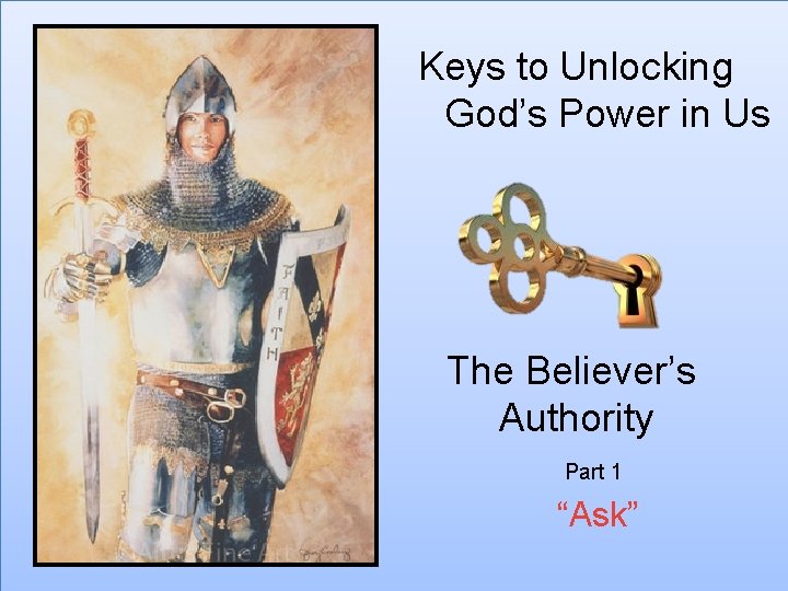 Keys to Unlocking God’s Power in Us The Believer’s Authority Part 1 “Ask” 