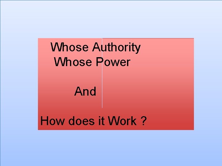 Whose Authority Whose Power And How does it Work ? 