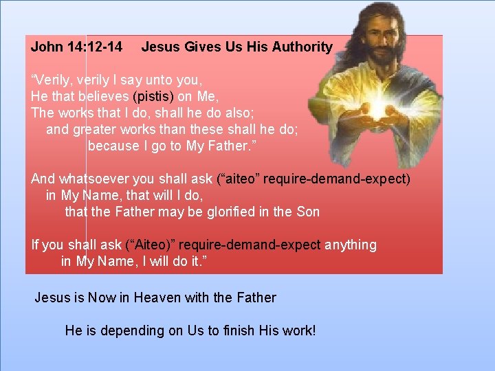 John 14: 12 -14 Jesus Gives Us His Authority “Verily, verily I say unto