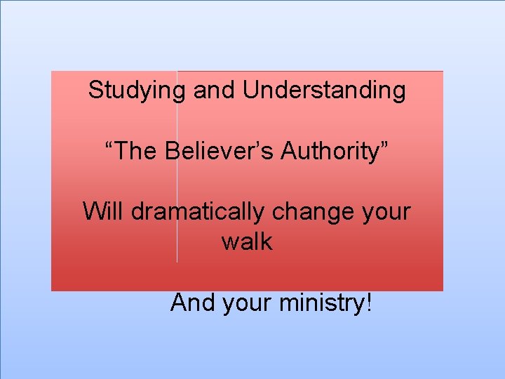 Studying and Understanding “The Believer’s Authority” Will dramatically change your walk And your ministry!