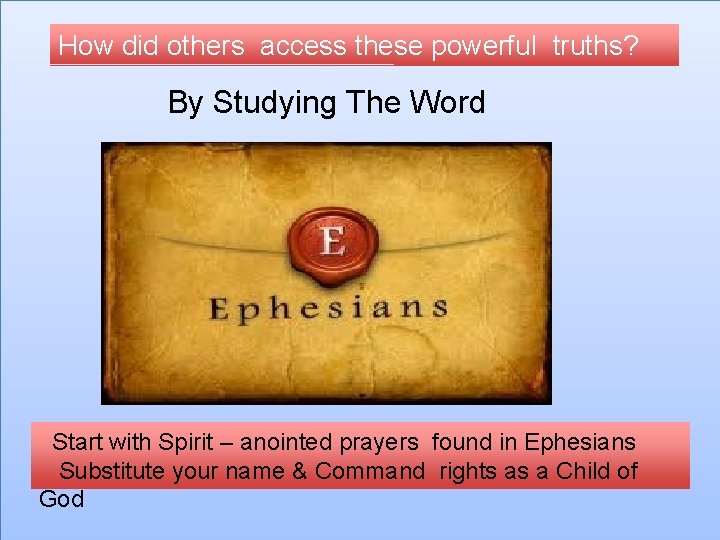 How did others access these powerful truths? By Studying The Word Start with Spirit
