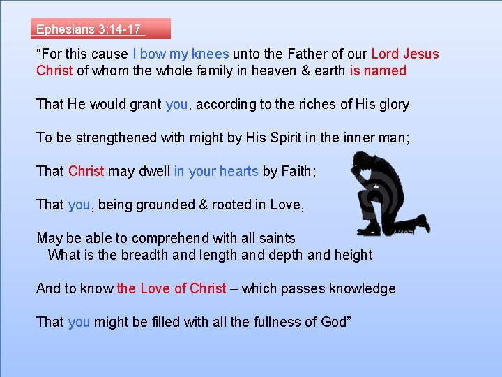 Ephesians 3: 14 -17 “For this cause I bow my knees unto the Father
