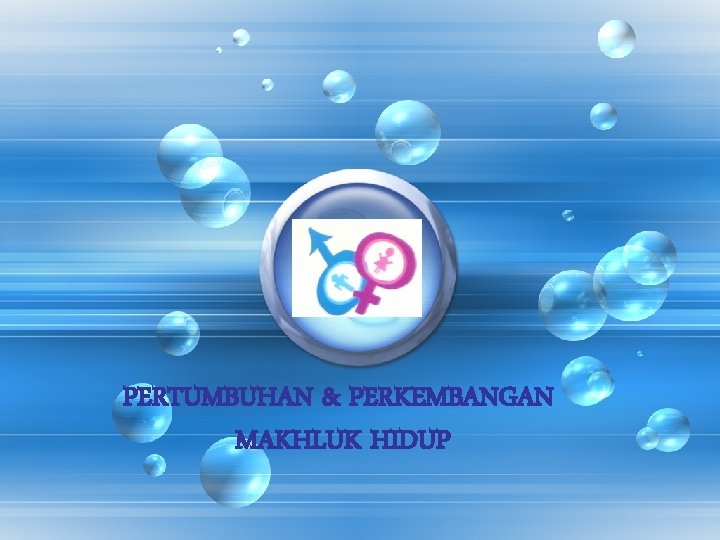 PERTUMBUHAN & PERKEMBANGAN MAKHLUK HIDUP 