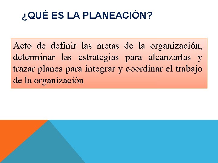 ¿QUÉ ES LA PLANEACIÓN? Acto de definir las metas de la organización, determinar las