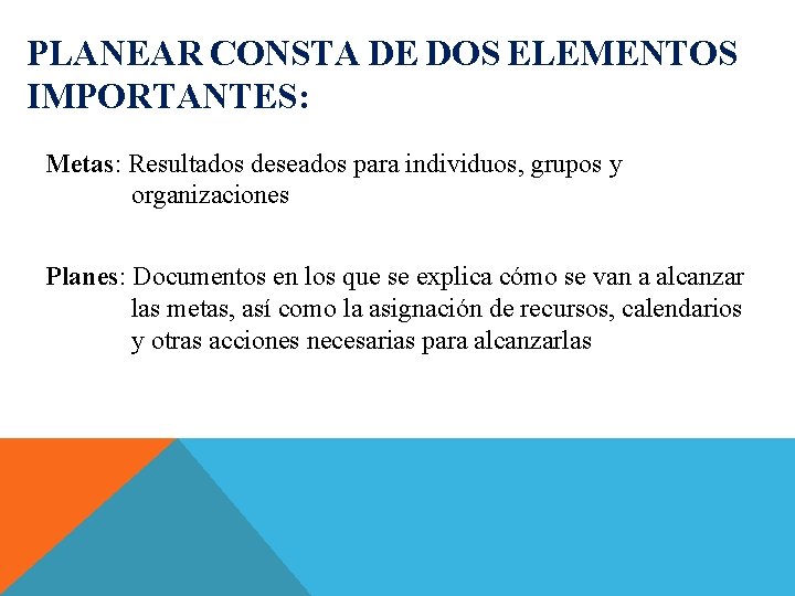PLANEAR CONSTA DE DOS ELEMENTOS IMPORTANTES: Metas: Resultados deseados para individuos, grupos y organizaciones