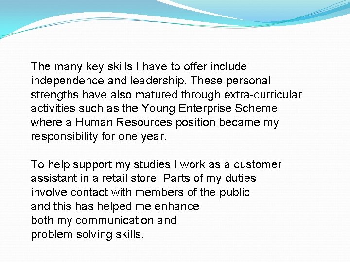 The many key skills I have to offer include independence and leadership. These personal