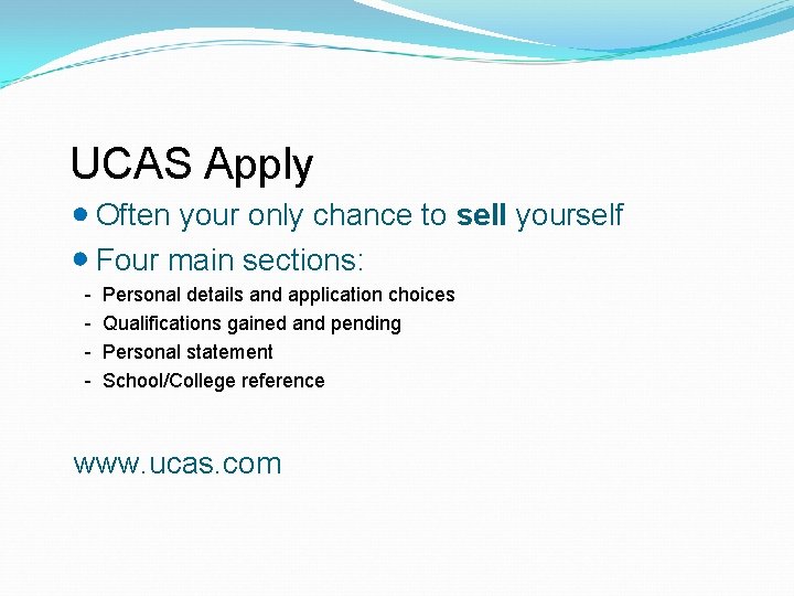 UCAS Apply Often your only chance to sell yourself Four main sections: - Personal