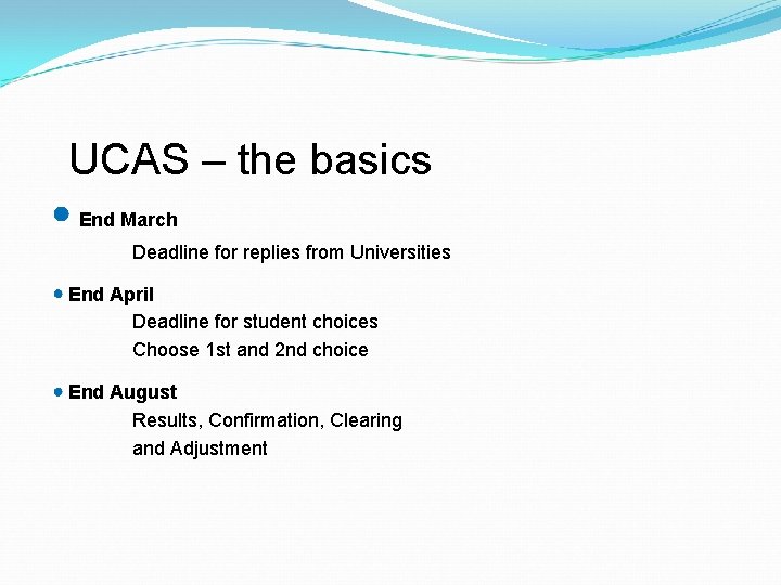 UCAS – the basics End March Deadline for replies from Universities End April Deadline