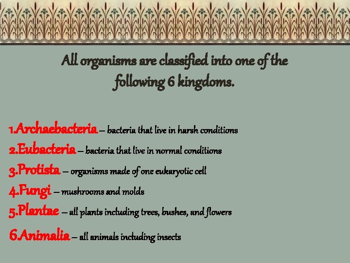 All organisms are classified into one of the following 6 kingdoms. 1. Archaebacteria –