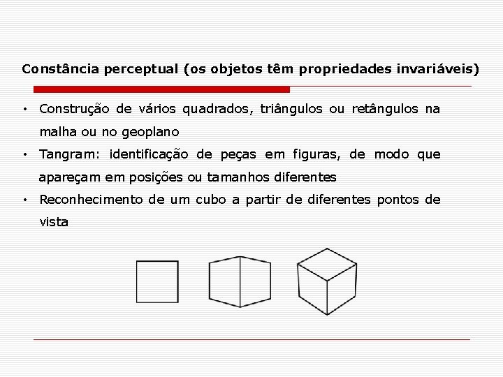 Constância perceptual (os objetos têm propriedades invariáveis) • Construção de vários quadrados, triângulos ou