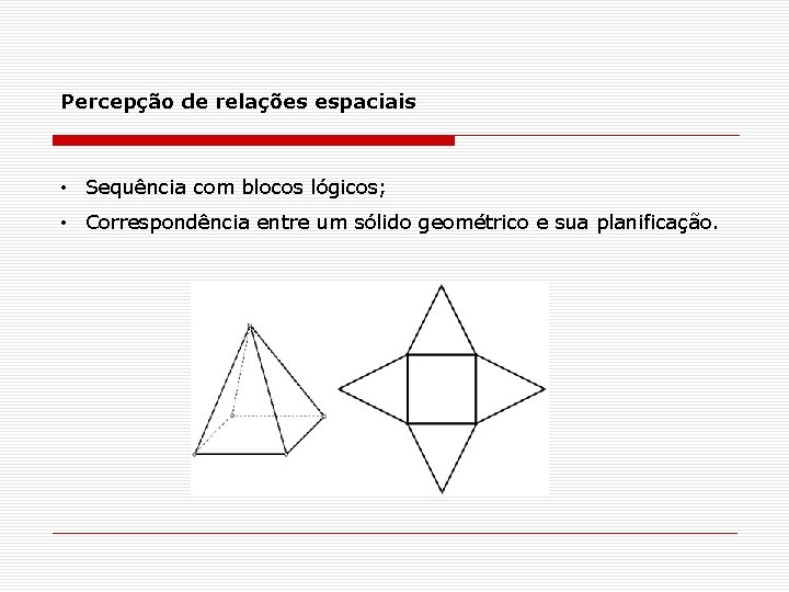 Percepção de relações espaciais • Sequência com blocos lógicos; • Correspondência entre um sólido