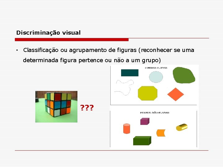 Discriminação visual • Classificação ou agrupamento de figuras (reconhecer se uma determinada figura pertence