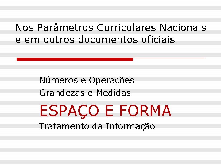 Nos Parâmetros Curriculares Nacionais e em outros documentos oficiais Números e Operações Grandezas e