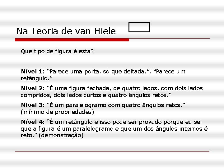 Na Teoria de van Hiele Que tipo de figura é esta? Nível 1: “Parece