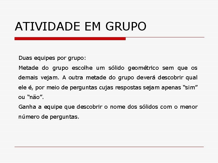 ATIVIDADE EM GRUPO Duas equipes por grupo: Metade do grupo escolhe um sólido geométrico