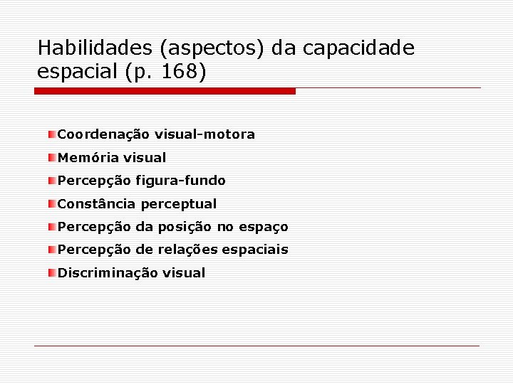 Habilidades (aspectos) da capacidade espacial (p. 168) Coordenação visual-motora Memória visual Percepção figura-fundo Constância