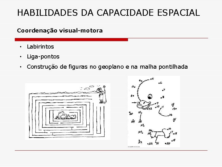 HABILIDADES DA CAPACIDADE ESPACIAL Coordenação visual-motora • Labirintos • Liga-pontos • Construção de figuras