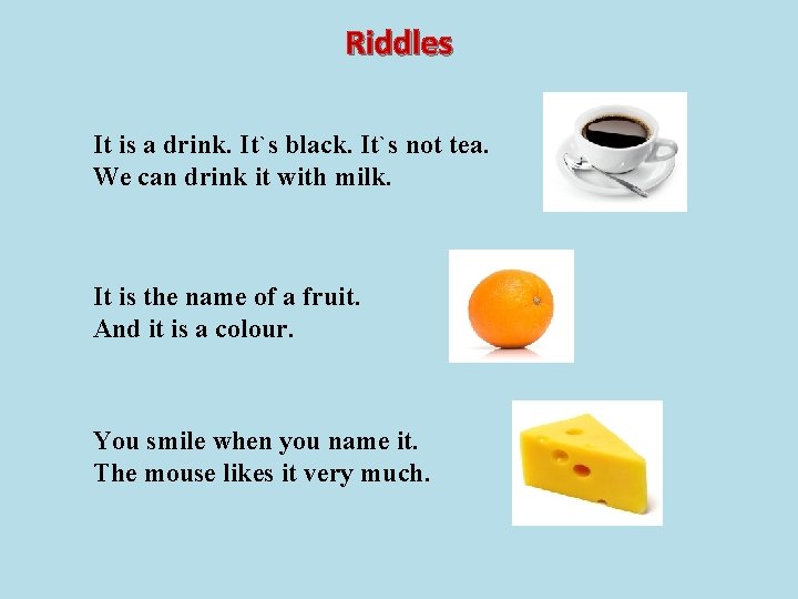 Riddles It is a drink. It`s black. It`s not tea. We can drink it