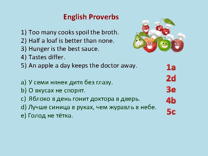 English Proverbs 1) Too many cooks spoil the broth. 2) Half a loaf is