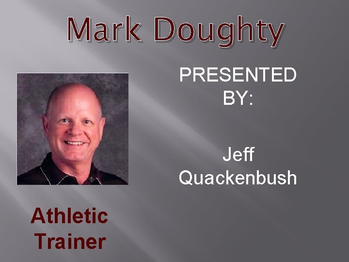 Mark Doughty PRESENTED BY: Jeff Quackenbush Athletic Trainer 