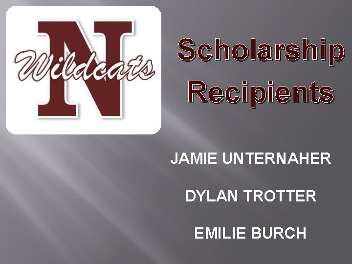 Scholarship Recipients JAMIE UNTERNAHER DYLAN TROTTER EMILIE BURCH 