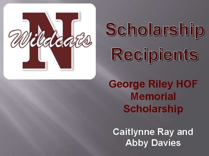 Scholarship Recipients George Riley HOF Memorial Scholarship Caitlynne Ray and Abby Davies 