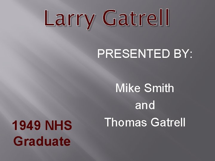 Larry Gatrell PRESENTED BY: 1949 NHS Graduate Mike Smith and Thomas Gatrell 