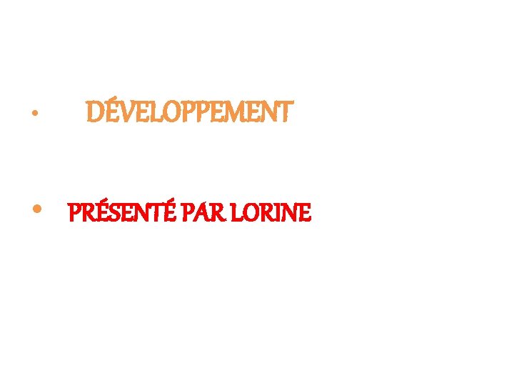  • DÉVELOPPEMENT • PRÉSENTÉ PAR LORINE 