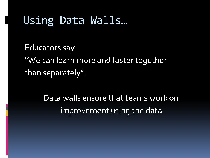 Using Data Walls… Educators say: “We can learn more and faster together than separately”.