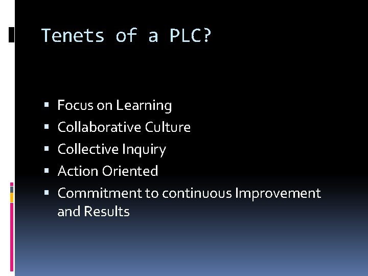 Tenets of a PLC? Focus on Learning Collaborative Culture Collective Inquiry Action Oriented Commitment