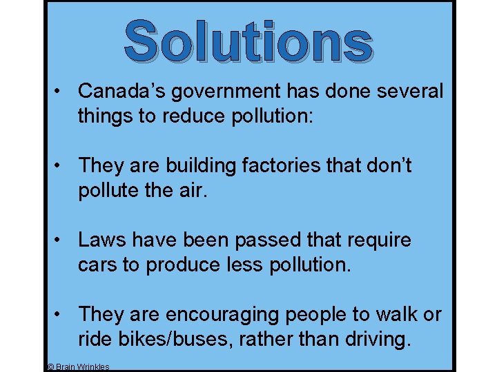 Solutions • Canada’s government has done several things to reduce pollution: • They are Solutions • Canada’s government has done several things to reduce pollution: • They are
