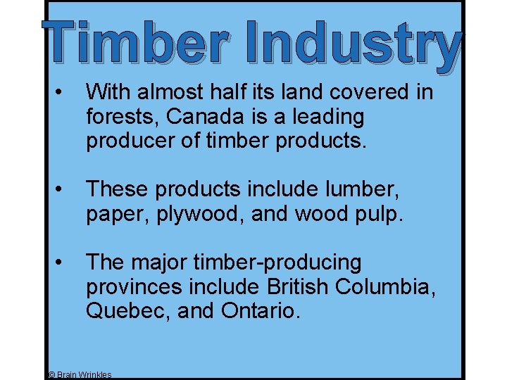 Timber Industry • With almost half its land covered in forests, Canada is a Timber Industry • With almost half its land covered in forests, Canada is a