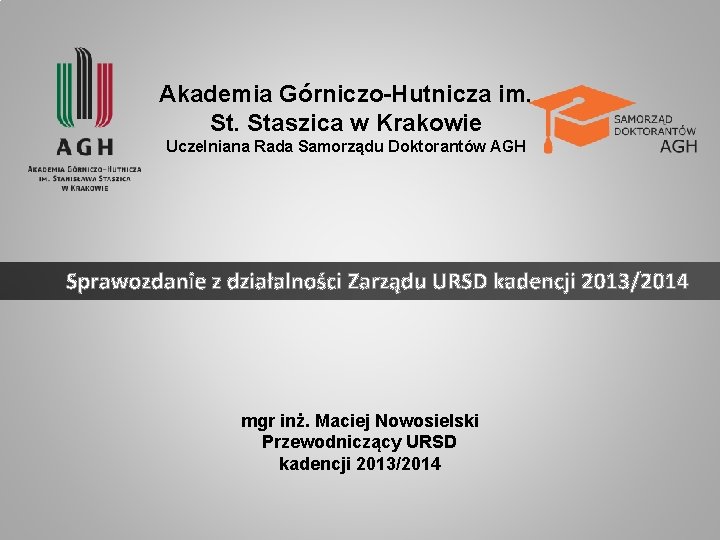 Akademia Górniczo-Hutnicza im. Staszica w Krakowie Uczelniana Rada Samorządu Doktorantów AGH Sprawozdanie z działalności