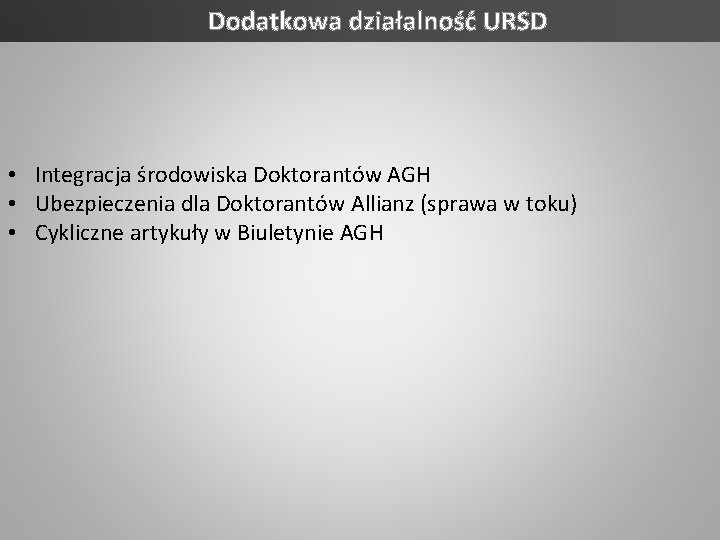 Dodatkowa działalność URSD • Integracja środowiska Doktorantów AGH • Ubezpieczenia dla Doktorantów Allianz (sprawa