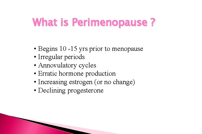 What is Perimenopause ? • Begins 10 -15 yrs prior to menopause • Irregular