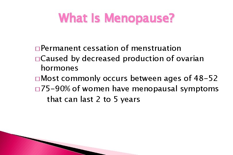 What Is Menopause? � Permanent cessation of menstruation � Caused by decreased production of