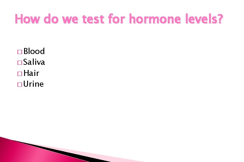 How do we test for hormone levels? � Blood � Saliva � Hair � How do we test for hormone levels? � Blood � Saliva � Hair �