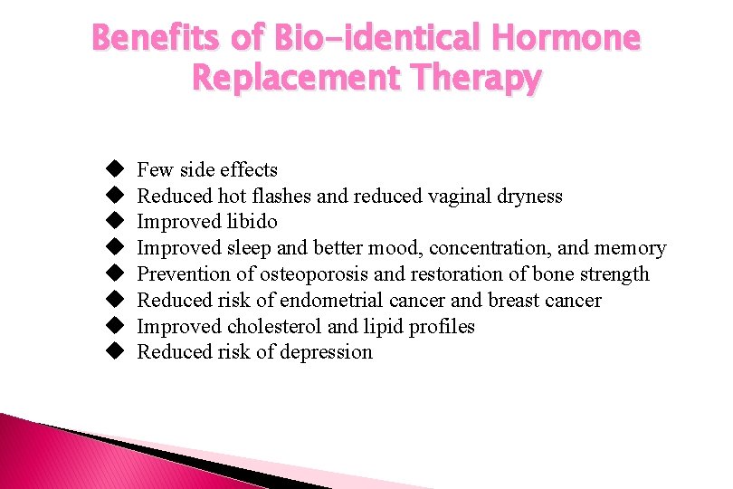 Benefits of Bio-identical Hormone Replacement Therapy u u u u Few side effects Reduced