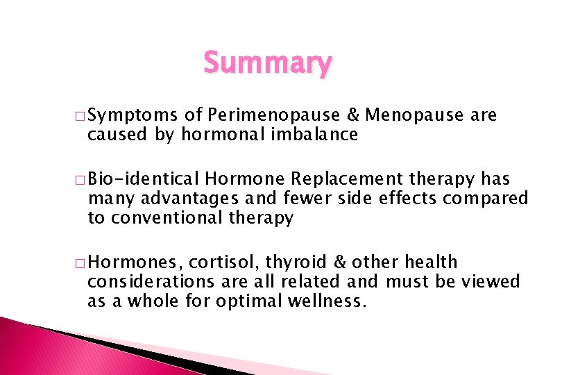 Summary � Symptoms of Perimenopause & Menopause are caused by hormonal imbalance � Bio-identical