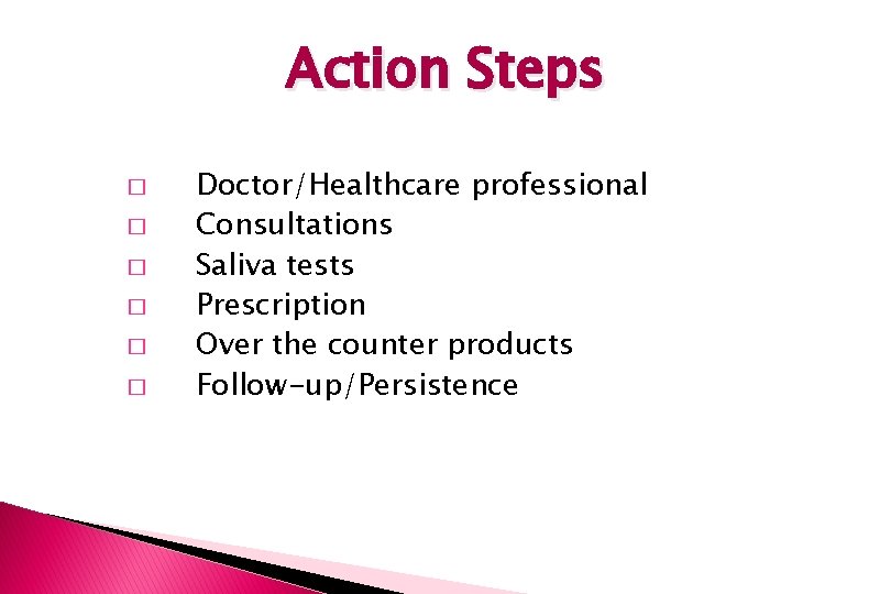 Action Steps � � � Doctor/Healthcare professional Consultations Saliva tests Prescription Over the counter