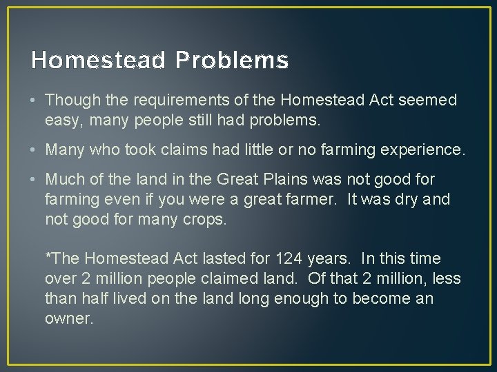 Homestead Problems • Though the requirements of the Homestead Act seemed easy, many people