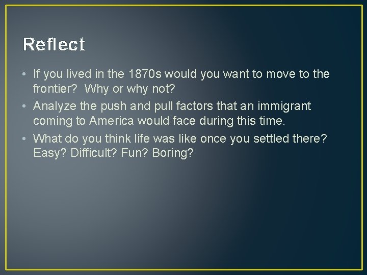 Reflect • If you lived in the 1870 s would you want to move